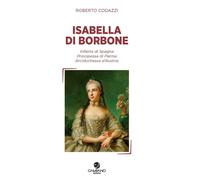 Libri Roberto Codazzi - Isabella Di Borbone Infanta Di Spagna, Principessa Di Pa