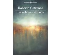 Libri Roberto Cotroneo - La Nebbia E Il Fuoco