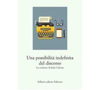Una possibilità indefinita del discorso. Le scritture di Italo Calvino