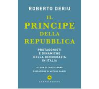 Libri Roberto Deriu - Il Principe Della Repubblica. Protagonisti E Dinamiche Del