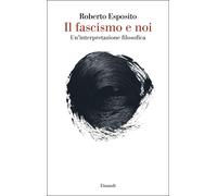 Libri Roberto Esposito - Il Fascismo E Noi. Un'interpretazione Filosofica