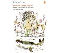 Libri Roberto Ferrari - Meditare Con Gli Animali. 8 Esercizi Di Mindfulness Nell