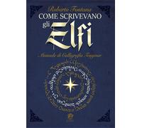Libri Roberto Fontana - Come Scrivevano Gli Elfi. Manuale Di Calligrafia Elfica.