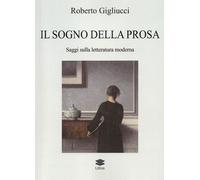 Libri Roberto Gigliucci - Il Sogno Della Prosa. Saggi Sulla Letteratura Moderna