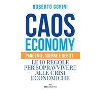 Libri Roberto Gorini - Caos Economy. Pandemie, Guerre E Debiti. Le 10 Regole Per