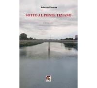 Libri Roberto Grenna - Sotto Al Ponte Tiziano