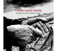 Gente senza storia. Immagini del mondo contadino in Sabina - [Il Formichiere]