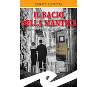 Libri Roberto Mistretta - Il Bacio Della Mantide. Rose E Veleni Per Il Marescial