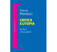 Libri Roberto Mordacci - Critica E Utopia. Da Kant A Francoforte
