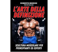 Libri Roberto Moroni - L' Arte Della Definizione. Scultura Muscolare Per Princip