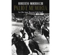 Libri Roberto Morrocchi - Palio E Memoria. Ediz. Illustrata