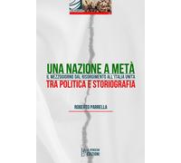 Nazione A Metà. Il Mezzogiorno Dal Risorgimento All'Italia Unita Tra Politica E