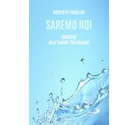 Libri Roberto Pasolini - Saremo Noi. Immersi Nell'amore Piu Grande