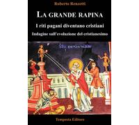 Libri Roberto Renzetti - La Grande Rapina. I Riti Pagani Diventano Cristiani. In