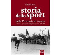 Libri Roberto Rossi - Storia Dello Sport Nella Provincia Di Arezzo. Le Vicende E