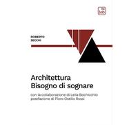 Libri Roberto Secchi - Architettura. Bisogno di sognare - 2022