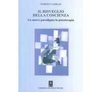 Libri Roberto Varrasi - Il Risveglio Della Coscienza. Un Nuovo Paradigma In Psic