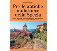 Libri Roberto Venturini - Per Le Antiche Mulattiere Della Spezia. Lungo I Percor