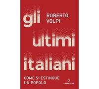 Libri Roberto Volpi - Gli Ultimi Italiani. Come Si Estingue Un Popolo