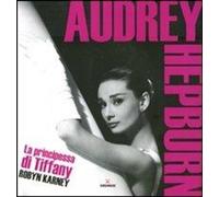 Libri Robyn Karney - Audrey Hepburn. La Principessa Di Tiffany. Ediz. Illustrata