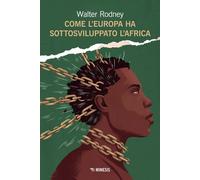 COME L'EUROPA HA SOTTOSVILUPPATO L'AFRICA - RODNEY WALTER - Mimesis