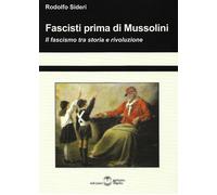 Libri Rodolfo Sideri - Fascisti Prima Di Mussolini. Il Fascismo Tra Storia E Riv