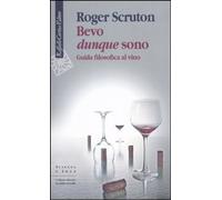 Libri Roger Scruton - Bevo Dunque Sono. Guida Filosofica Al Vino