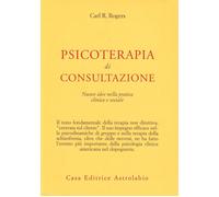Libri Rogers Carl R. - Psicoterapia Di Consultazione. Nuove Idee Nella Pratica C