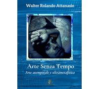 Libri Rolando Attanasio Walter - Arte Senza Tempo