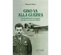 Libri Rolando Milani - Gino Va Alla Guerra. Le Rocambolesche Avventure Del Giova