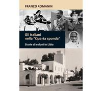 Libri Romanin Franco - Gli Italiani Nella Quarta Sponda. Storie Di Coloni In Lib