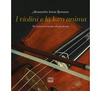 Libri Romano Alessandra Sonia - I Violini E La Loro Anima. Tre Lezioni In Tempo