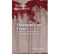 Libri Romano Gasparotti - Disumanizzare L'arte. Joseph Beuys, Hermann Nitsch E L