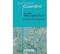 La vita come opera d'arte. Scritti di estetica (1907-1960)