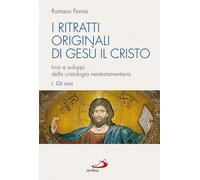 I ritratti originali di Gesù il Cristo. Vol. 1: Gli inizi. Inizi e sviluppi della cristologia neotestamentaria.