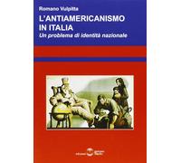 Libri Romano Vulpitta - L' Antiamericanismo In Italia. Un Problema Di Identita N