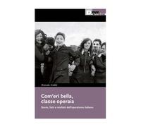 Libri Romolo Gobbi - Com'eri Bella, Classe Operaia. Storie, Fatti E Misfatti Del