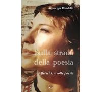 Libri Rondello Giuseppe - Sulla Strada Della Poesia. Affreschi, A Volte Poesie