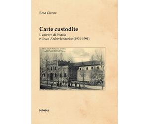 Libri Rosa Cirone - Carte Custodite. Il Carcere Di Pistoia E Il Suo Archivio Sto