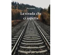 Libri Rosa Iaquinta - La Strada Che Ci Aspetta