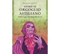 Libri Rosa Testa Elisabetta Maria - Storie Di Orgoglio Astigiano. L'ultimo Viagg