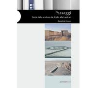 Libri Rosalind Krauss - Passaggi. Storia Della Scultura Da Rodin Alla Land Art.