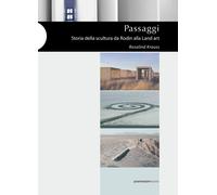 Libri Rosalind Krauss - Passaggi. Storia Della Scultura Da Rodin Alla Land Art.