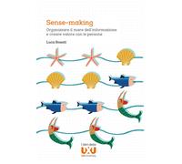 Libri Rosati Luca - Sense-Making. Organizzare Il Mare Dell'informazione E Creare