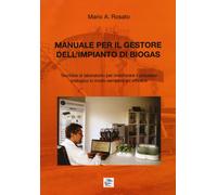 Libri Rosato Mario A. - Manuale Per Il Gestore Dell'impianto Di Biogas. Tecniche