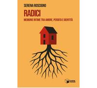 Libri Roscigno Serena - Radici. Memorie Intime Tra Amore, Perdita E Identita