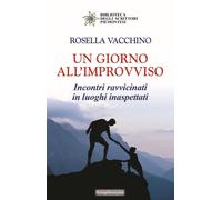 Libri Rosella Vacchino - Un Giorno All'improvviso. Incontri Ravvicinati In Luogh