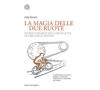 Libri Rosen Jody - La Magia Delle Due Ruote. Storie E Segreti Della Bicicletta I