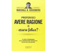 LIBRO PREFERISCI AVERE RAGIONE O ESSERE FELICE? MARSHALL B. ROSENBERG