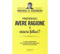 LIBRO PREFERISCI AVERE RAGIONE O ESSERE FELICE? MARSHALL B. ROSENBERG